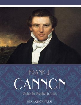 Under the Prophet in Utah - Frank J. Cannon