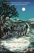 Under the Stars. A Journey Into Light Matt Gaw