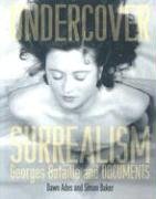 Undercover Surrealism: Georges Bataille and Documents Baker Simon, Ades Dawn