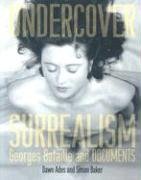 Undercover Surrealism: Georges Bataille and Documents - Ades Dawn, Baker Simon