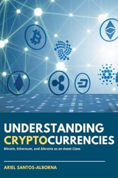 Understanding Cryptocurrencies Bitcoin, Ethereum, and Altcoins as an Asset Class - Ariel Santos-Alborna