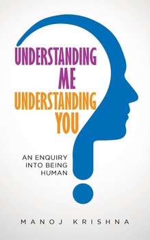 Understanding Me, Understanding You - Manoj Krishna