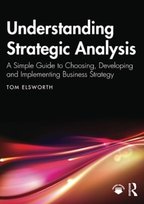 Understanding Strategic Analysis: A Simple Guide to Choosing, Developing and Implementing Business Strategy Tom Elsworth