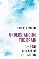 Understanding the Brain: From Cells to Behavior to Cognition - Dowling John E.