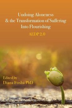 Undoing Aloneness and the Transformation of Suffering into Flourishing: AEDP 2.0 - Diana Fosha