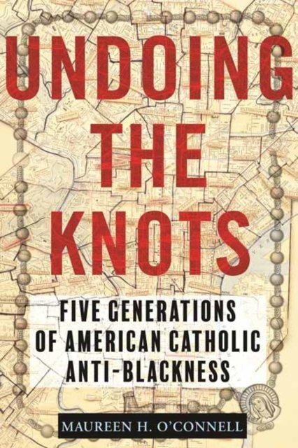 Undoing The Knots. Five Generations Of American Catholic Anti-Blackness ...