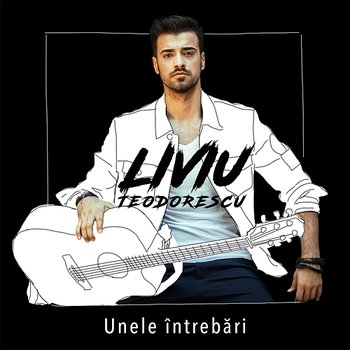 Unele întrebări - Liviu Teodorescu