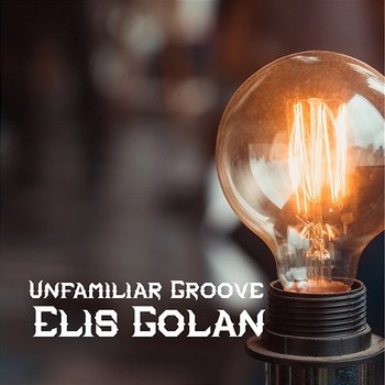 Unfamiliar Groove - Elis Golan