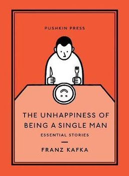 Unhappiness of Being a Single Man: Essential Stories - Kafka Franz