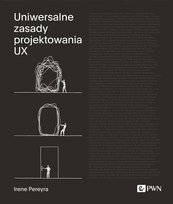 Uniwersalne zasady projektowania UX 100 ponadczasowych strategii tworzenia pozytywnych interakcji między ludźmi a technologią Irene Pereyra