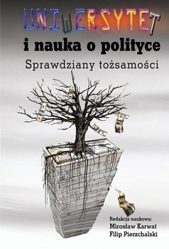 Uniwersytet i nauka o polityce. Sprawdziany tożsamości - Karwat Mirosław, Pierzchalski Filip
