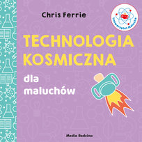 Uniwersytet malucha. Technologia kosmiczna dla maluchów Chris Ferrie