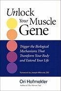 Unlock Your Muscle Gene: Trigger the Biological Mechanisms That Transform Your Body and Extend Your Life - Hofmekler Ori
