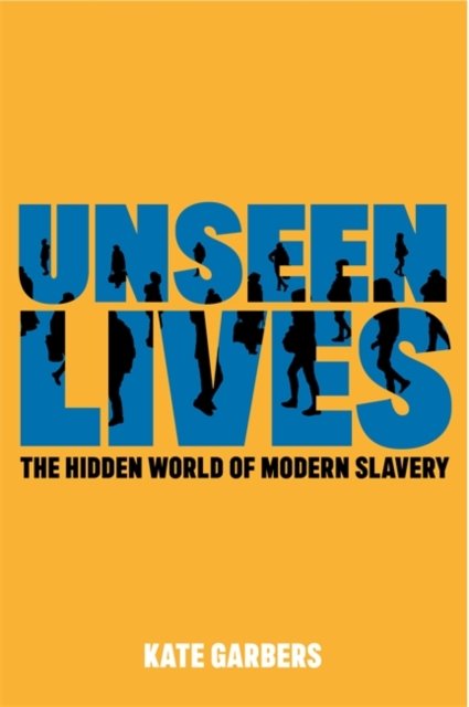 Unseen Lives: The Hidden World Of Modern Slavery - Kate Garbers ...