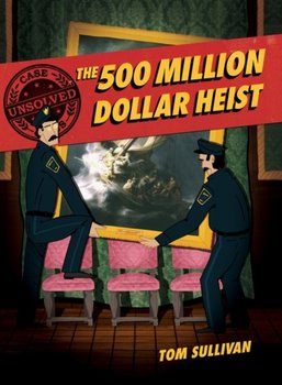 Unsolved Case Files: The 500 Million Dollar Heist: Isabella Stewart Gardner and Thirteen Missing Masterpieces - Sullivan Tom