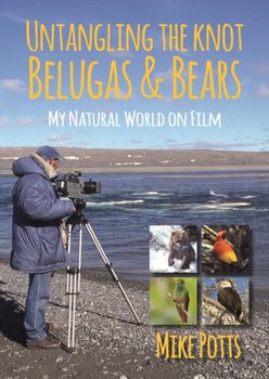 Untangling the Knot, Belugas and Bears. My Natural World on Film - Mike Potts