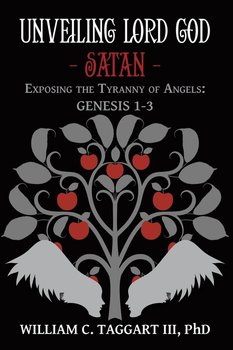 Unveiling Lord God - Satan - Taggart III PhD William C.