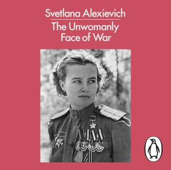 Unwomanly Face of War - Alexievich Svetlana