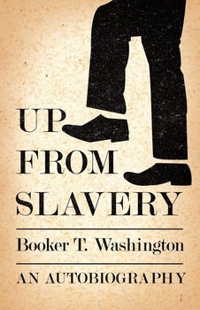 Up from Slavery - An Autobiography - Washington Booker T.