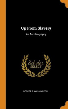 Up From Slavery - Washington Booker T.