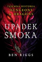 Upadek smoka. Tajemna historia Dungeons & Dragons Ben Riggs