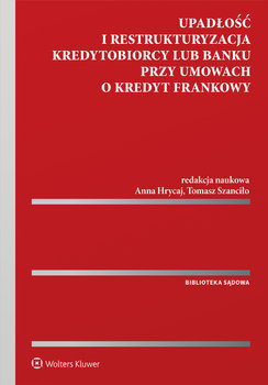 Upadłość i restrukturyzacja kredytobiorcy lub banku przy umowach o kredyt frankowy - Opracowanie zbiorowe