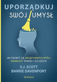 Uporządkuj swój umysł. Jak pozbyć się negatywnych myśli, odnaleźć spokój i szczęście - Scott Steve, Davenport Barrie