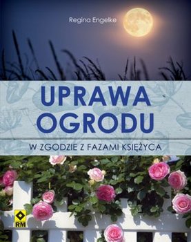 Uprawa ogrodu w zgodzie z fazami księżyca - Engelke Regina