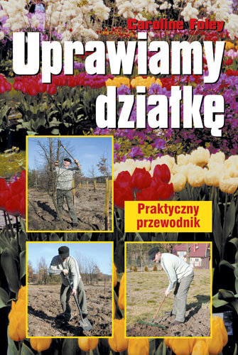 Uprawiamy działkę. Praktyczny przewodnik