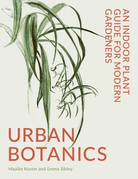 Urban Botanics: An Indoor Plant Guide for Modern Gardeners - Sibley Emma