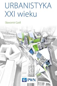 Urbanistyka XXI wieku - Gzell Sławomir