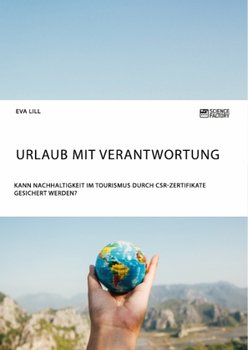 Urlaub mit Verantwortung. Kann Nachhaltigkeit im Tourismus durch CSR-Zertifikate gesichert werden? - Lill Eva