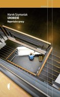 Urobieni. Reportaże o pracy - ebook mobi - Szymaniak Marek
