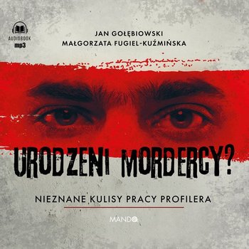 Urodzeni mordercy? Nieznane kulisy pracy profilera - audiobook - Kuźmińska Małgorzata, Gołębiowski Jan