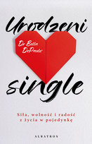 Urodzeni single. Siła, wolność i radość z życia w pojedynkę Bella Depaulo