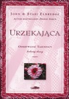 Urzekająca. Odkrywanie tajemnicy kobiecej duszy Eldredge John, Eldredge Stasi