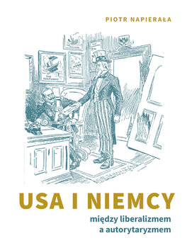 USA i Niemcy. Między liberalizmem a autorytaryzmem - Napierała Piotr