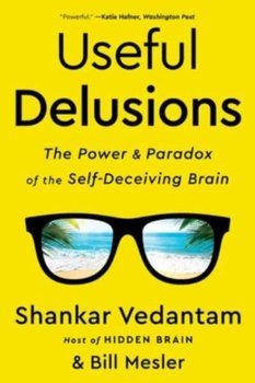 Useful Delusions. The Power and Paradox of the Self-Deceiving Brain - Vedantam Shankar, Mesler Bill