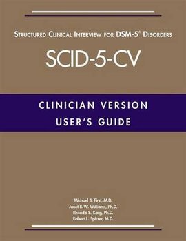 User's Guide for the Structured Clinical Interview for DSM-5 (R) Disorders -- Clinician Version (SCID-5-CV) - First Michael B., Williams Janet B. W., Karg Rhonda S., Spitzer Robert L.