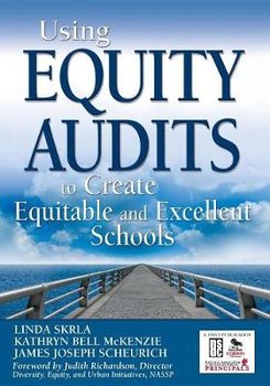 Using Equity Audits to Create Equitable and Excellent Schools - Skrla Linda, Mckenzie Kathryn Bell, Scheurich James Joseph