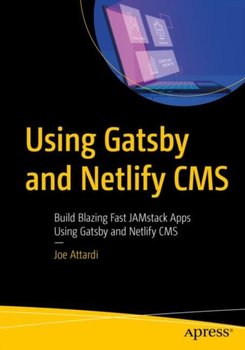 Using Gatsby and Netlify CMS: Build Blazing Fast JAMstack Apps Using Gatsby and Netlify CMS - Joe Attardi