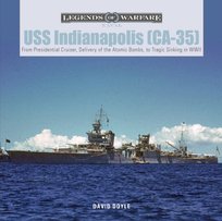 USS Indianapolis (CA-35): From Presidential Cruiser, to Delivery of the Atomic Bombs, to Tragic Sink Doyle David