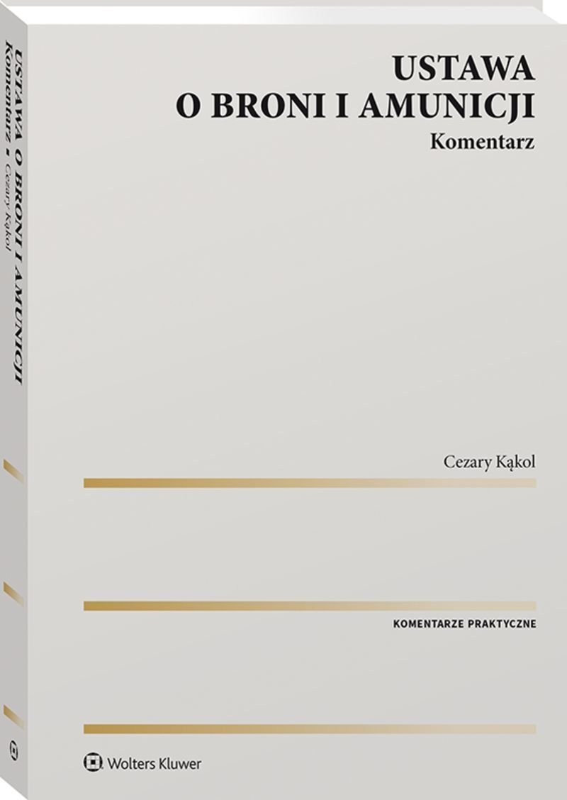 Ustawa o broni i amunicji. Komentarz - Kąkol Cezary | Książka w Empik
