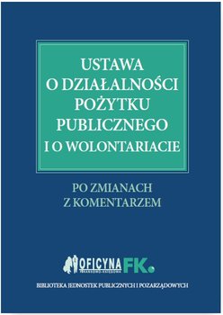 Ustawa o działalności pożytku publicznego i o wolontariacie. Po zmianach. Z komentarzem - Trzpioła Katarzyna, Grabowska-Peda Marta, Peda Marek, Liżewski Sławomir