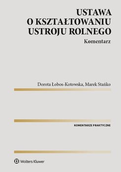 Ustawa o kształtowaniu ustroju rolnego. Komentarz - Łobos-Kotowska Dorota, Stańko Marek
