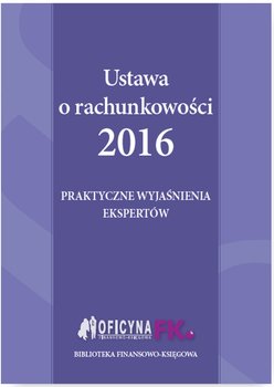 Ustawa o rachunkowości 2016. Praktyczne wyjaśnienia ekspertów - Opracowanie zbiorowe