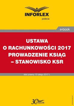 Ustawa o rachunkowości 2017. Prowadzenie ksiąg – stanowisko KSR - Opracowanie zbiorowe