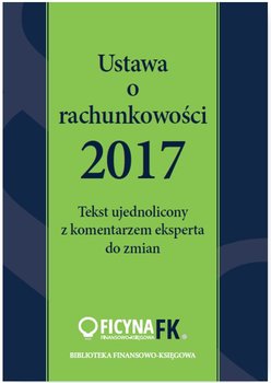 Ustawa o rachunkowości 2017. Tekst ujednolicony z komentarzem eksperta do zmian - Trzpioła Katarzyna