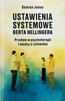 Ustawienia Systemowe Berta Hellingera. Przełom w psychoterapii i wiedzy o człowieku Janus Damian