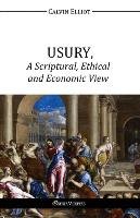 USURY, A Scriptural, Ethical and Economic View - Elliot Calvin